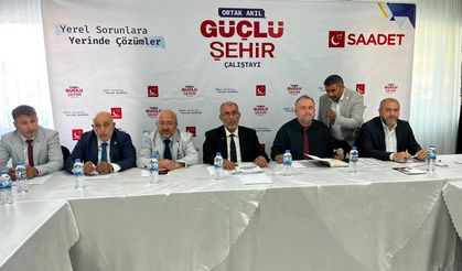 Saadet Partisi'nden “Ortak  Akıl Güçlü Şehir” Çalıştayı