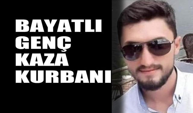 Bayatlı genç  kaza kurbanı