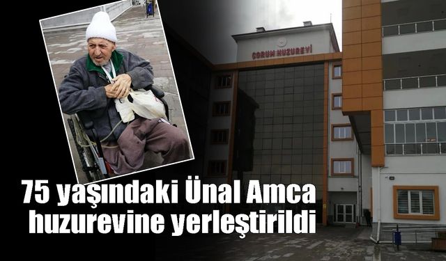 75 yaşındaki Ünal Amca huzurevine yerleştirildi