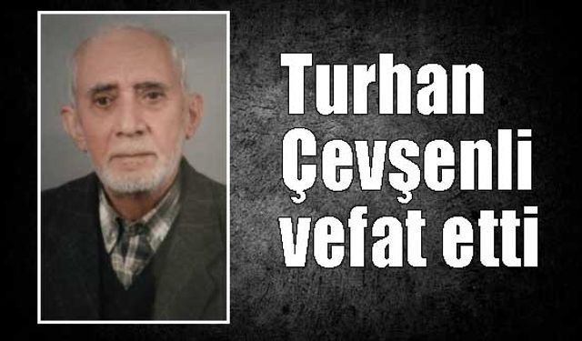 Turhan Çevşenli vefat etti