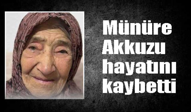 Münüre Akkuzu  hayatını kaybetti