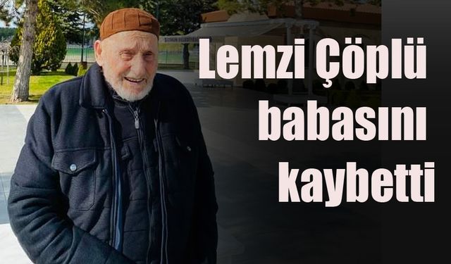 Lemzi Çöplü babasını kaybetti