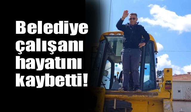 Belediye  çalışanı hayatını kaybetti