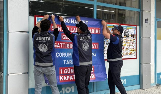 Çorum’da 3 zincir markete kapatma cezası!