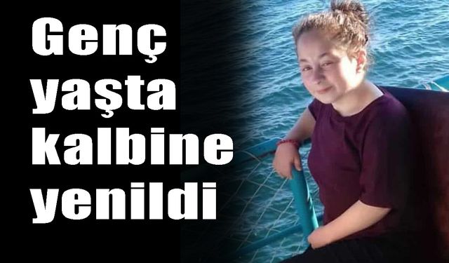 Genç yaşta kalbine yenildi