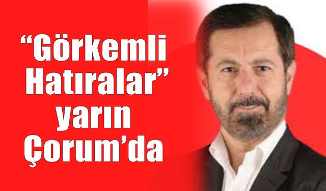 “Görkemli Hatıralar” yarın Çorum’da