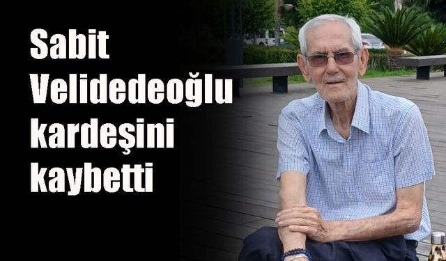 Sabit Velidedeoğlu kardeşini kaybetti