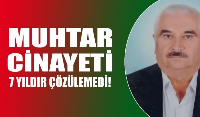 Çorum'da muhtar cinayeti 7 yıldır çözülemedi!