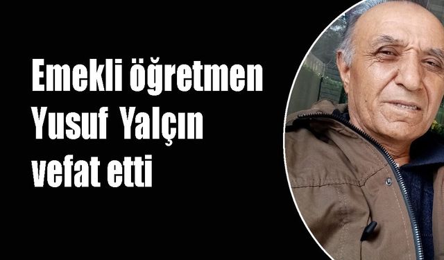 Emekli öğretmen Yusuf  Yalçın vefat etti