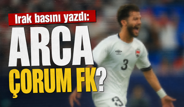 Irak basını yazdı: Arca Çorum FK...