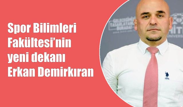 Spor Bilimleri Fakültesi’nin  yeni dekanı Erkan Demirkıran