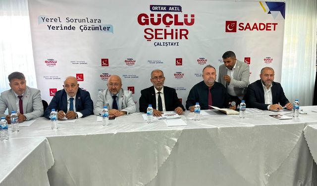 Saadet Partisi'nden “Ortak  Akıl Güçlü Şehir” Çalıştayı