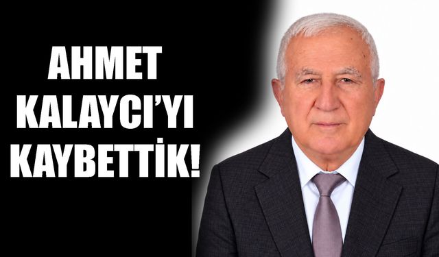 Ahmet Kalaycı’yı kaybettik