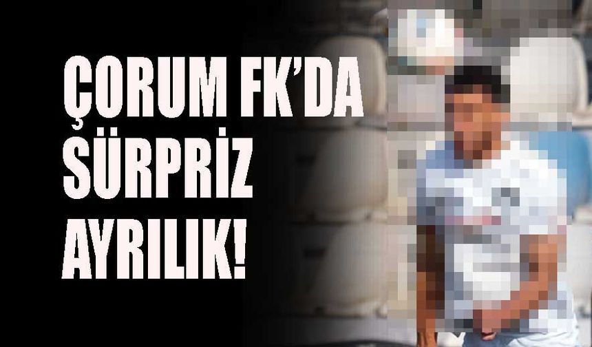 Çorum FK'da sürpriz ayrılık!