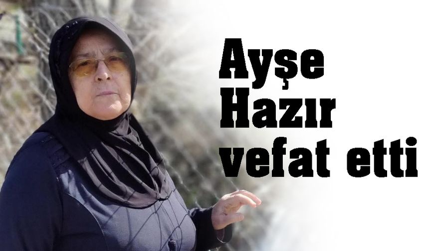 Ayşe Hazır vefat etti