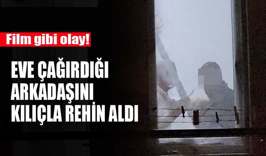 Çorum’da bir kişi eve çağırdığı arkadaşını kılıçla rehin aldı