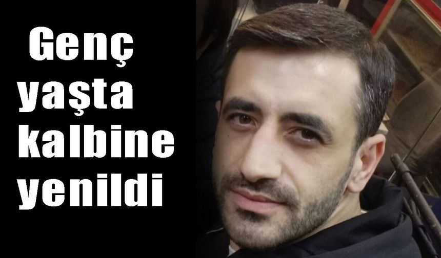 Genç  yaşta kalbine yenildi