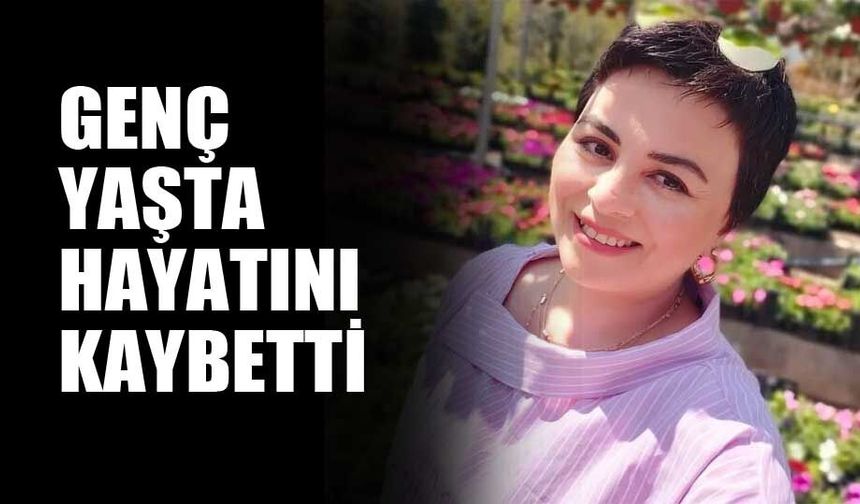 Genç yaşta hayatını kaybetti