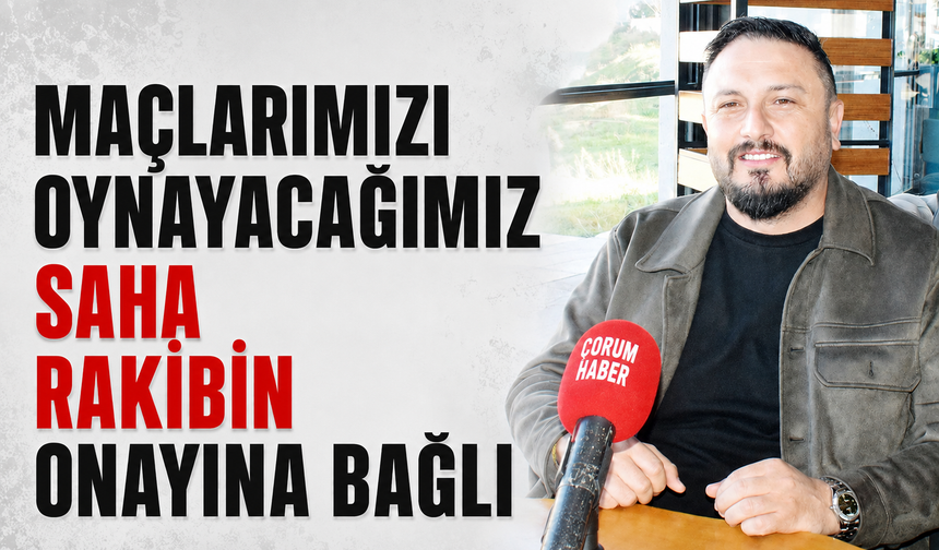 Özdilli: “ Maçları oynayacağımız saha rakibimizin onayına bağlı”