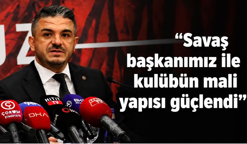“Savaş başkanımız ile kulübün mali yapısı güçlendi”