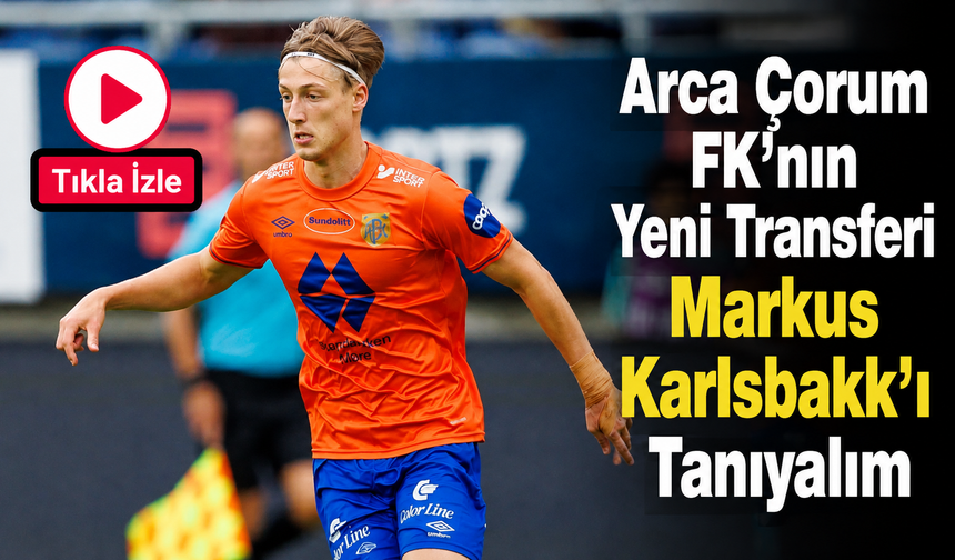 Arca Çorum FK’nın yeni transferi Markus Karlsbakk’ı tanıyalım