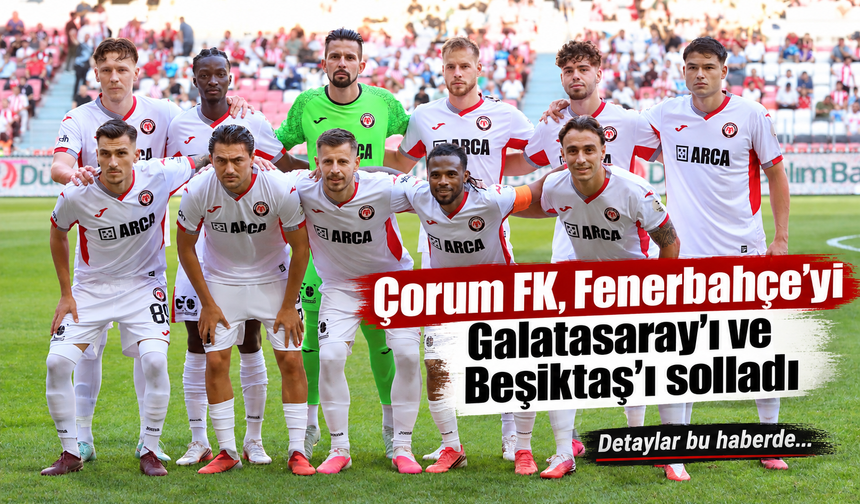 Çorum FK, Fenerbahçe’yi Galatasaray’ı ve Beşiktaş’ı solladı