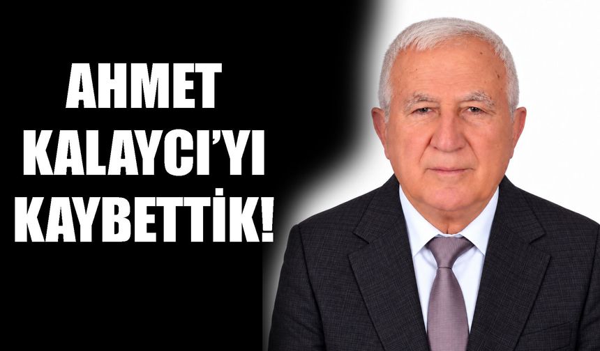 Ahmet Kalaycı’yı kaybettik